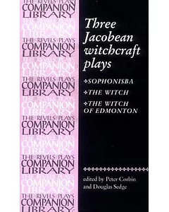 Three Jacobean Witchcraft Plays: Sphonisba, the Witch, the Witch of Edmonton