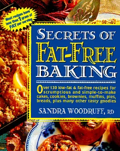 Secrets of Fat-Free Baking: Over 130 Low-Fat & Fat-Free Recipes for Scrumptious and Simple-To-Make Cakes, Cookies, Brownies, Muf