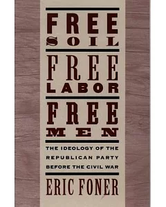 Free Soil, Free Labor, Free Men: The Ideology of the Republican Party Before the Civil War