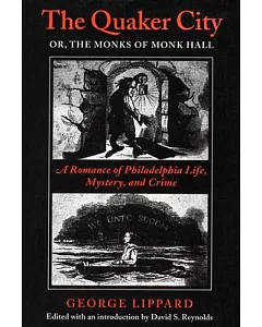 The Quaker City or the Monks of Monk Hall: A Romance of Philadelphia Life, Mystery, and Crime