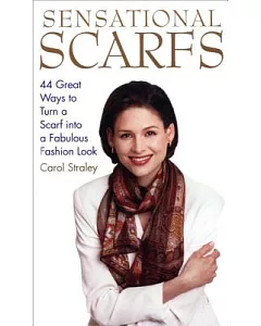 Sensational Scarfs: 44 Great Ways to Turn a Scarf into a Fabulous Fashion Look