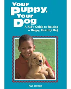 Your Puppy, Your Dog: A Kid’s Guide to Raising a Happy, Healthy Dog