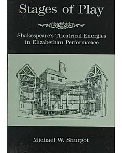 Stages of Play: Shakespeare’s Theatrical Energies in Elizabethan Performance