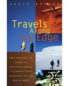 Travels Along the Edge: 40 Ultimate Adventures for the Modern Nomad from Crossing the Sahara to Bicycling Through Vietnam