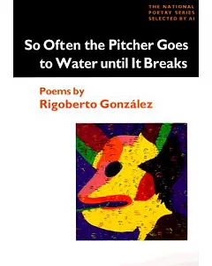 So Often the Pitcher Goes to Water Until It Breaks: Poems