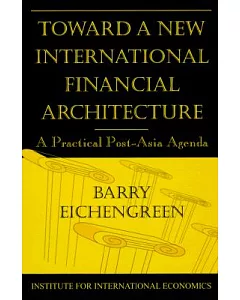 Toward a New International Financial Architecture: A Practical Post-Asia Agenda