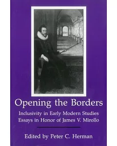 Opening the Borders: Inclusivity in Early Modern Studies : Essays in Honor of James V. mirollo