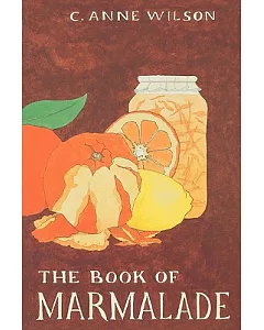 The Book of Marmalade: Its Antecedents, Its History and Its Role in the World Today, Together With a Collection of Recipes for M