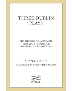Three Dublin Plays: The Shadow of a Gunman, Juno and the Paycock, the Plough and the Stars