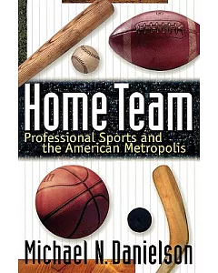 Home Team: Professional Sports and the American Metropolis