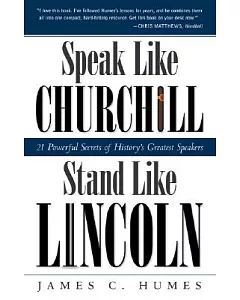 Speak Like Churchill, Stand Like Lincoln: 21 Powerful Secrets of History’s Greatest Speakers