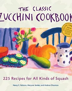 The Classic Zucchini Cookbook: 225 Recipes for All Kinds of Squash
