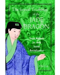 The Sexual Teachings of the Jade Dragon: Taoist Methods for Male Sexual Revitalization