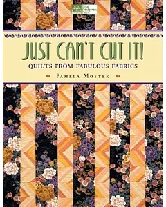 Just Can’t Cut It!: Quilts from Fabulous Fabrics