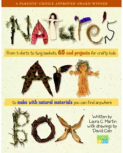 Nature’s Art Box: From T-Shirts to Twig Baskets, 65 Cool Projects for Crafty Kids to Make With Natural Materials You Can Find An