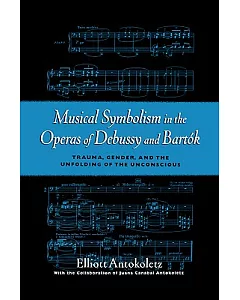Musical Symbolism in the Operas of Debussy and Bartok: Trauma, Gender, and the Unfolding Unconscious
