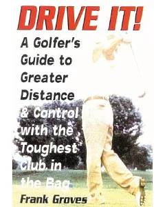 Drive It: A Golfer’s Guide to Greater Distance & Control With the Toughest Club in the Bag