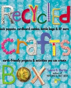 Recycled Crafts Box: Sock Puppets, Cardboard Castles, Bottle Bugs & 37 More Earth-Friendly Projects & Activities You Can Create