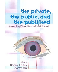 The Private, The Public, and The Published: Reconciling Private Lives and Public Rhetoric