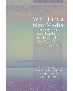 Writing New Media: Theory and Applications for Expanding the Teaching of Composition