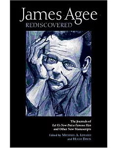 james Agee Rediscovered: The Journals of Let Us Now Praise Famous Men and Other New Manuscripts