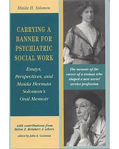 Carrying A banner For Psychiatric Social Work: Essays, Perspectives, and Maida Herman Solomon’s Oral Memoir