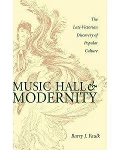 Music Hall And Modernity: The Late-victorian Discovery Of Popular Culture