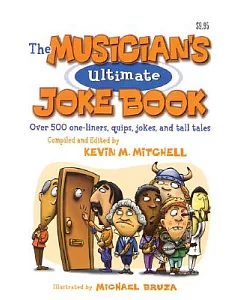 The Musician’s Ultimate Joke Book: Over 500 One-liners, Quips, Jokes, And Tall Tales