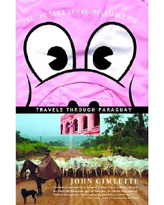At The Tomb Of The Inflatable Pig: Travels Through Paraguay