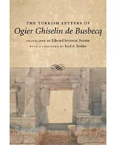 The Turkish Letters Of Ogier Ghiselin De Busbecq: Imperial Ambassador At Constantinople, 1554-1562