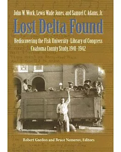 Lost Delta Found: Rediscovering The Fisk University-Library Of Congress Coahoma County Study, 1941-1942