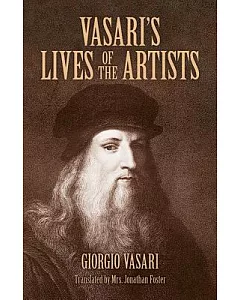 vasari’s Lives Of The Artists: Giotto, Masaccio, Fra Filippo Lippi, Botticelli, Leonardo, Raphael, Michelangelo, Titian