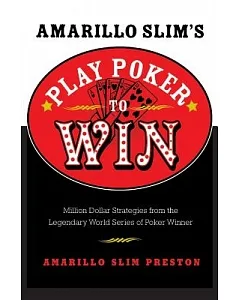amarillo Slim’s Play Poker To Win: Million Dollar Strategies From The Legendary World Series Of Poker Winner