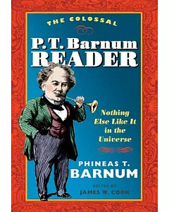 The Colossal P. T. barnum Reader: Nothing Else Like It in the Universe