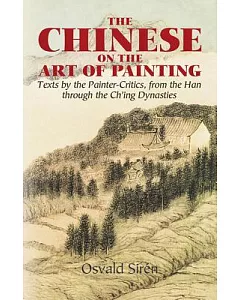 The Chinese on the Art of Painting: Texts by the Painter-Critics, From The Han Through the Ch’ing Dynasties