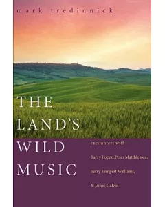 The Land’s Wild Music: Encounters With Barry Lopez, Peter Matthiessen, Terry Tempest William, & James Galvin