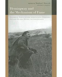 Hemingway And the Mechanism of Fame: Statements, Public Letters, Introductions, Forewords, Prefaces, Blurbs, Reviews, And Endors