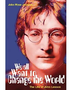 We All Want to Change the World: The Life of john Lennon