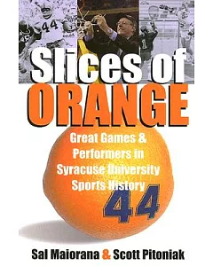 Slices of Orange: Great Games and Performers in Syracuse Univesity Sports History