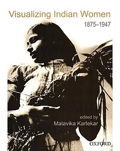 Visualizing Indian Women: 1875-1947