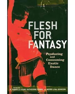 Flesh for Fantasy: Producing And Consuming Exotic Dance