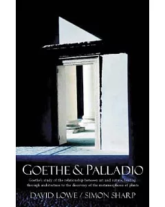 Goethe And Palladio: Goethe’s Study of the Relationships Between Art And Nature, Leading Through Arcihtecture To The Discovery