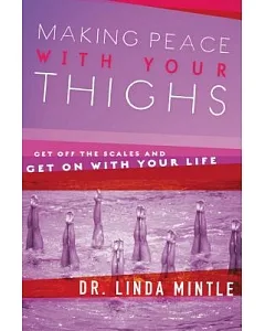 Making Peace With Your Thighs: Get Off the Scales And Get on With Your Life