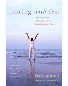 Dancing With Fear: Controlling Stress And Creating a Life Beyond Panic And Anxiety