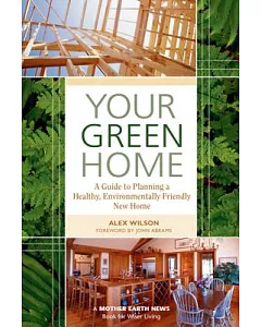 Your Green Home: A Guide to Planning a Healthy, Environmentally Friendly New Home