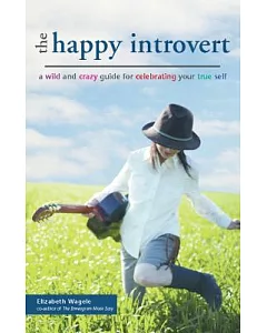 Happy Introvert: A Wild And Crazy Guide for Celebrating Your True Self