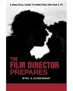 The Film Director Prepares: A Complete Guide to Directing for Film & TV