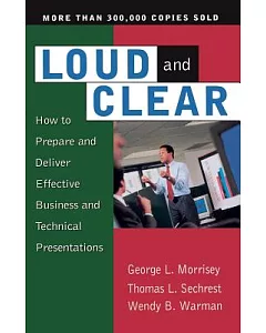 Loud and Clear: How to Prepare and Deliver Effective Business and Technical Presentations