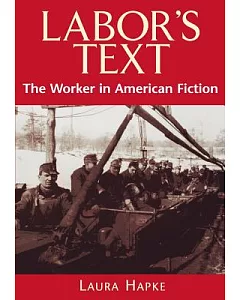 Labor’s Text: The Worker in American Fiction