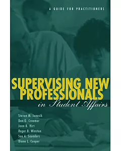 Supervising New Professionals in Student Affairs: A Guide for Practitioners